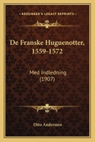 de Franske Huguenotter, 1559-1572: Med Indledning (1907) 1160389128 Book Cover