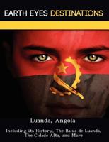 Luanda, Angola: Including Its History, the Baixa de Luanda, the Cidade Alta, and More 1249224993 Book Cover