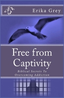 Free from Captivity: Biblical Secrets To Overcoming Addiction 097901994X Book Cover