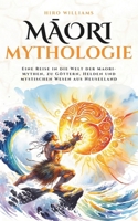 Maori Mythologie: Eine Reise in die Welt der Maori-Mythen, zu Göttern, Helden und mystischen Wesen aus Neuseeland (German Edition) B0FBLCDQS6 Book Cover