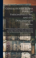 Genealogy of Elisha Piper, of Parsonsfield, Me., and His Descendants: Including Portions of Other Related Families, With an Appendix, Containing ... Piper, of Boston, Mass., Stephen Piper, Of... 101450757X Book Cover