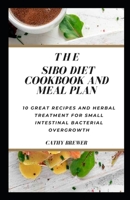 SIBO Diet Cookbook and Meal Plan: 10 Great Recipes and Herbal Treatment for Small Intestinal Bacterial Overgrowth B089M61Q4W Book Cover