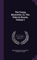 The Young Muscovite, or the Poles in Russia, Volume 1 1357848439 Book Cover