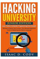 Hacking University: Junior Edition. Learn Python Computer Programming from Scratch: Become a Python Zero to Hero. the Ultimate Beginners Guide in Mastering the Python Language 1537712748 Book Cover