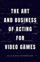 The Art and Business of Acting for Video Games B0B3N2GND7 Book Cover