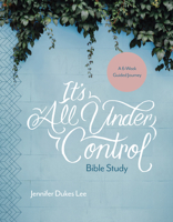 It's All Under Control Bible Study: A 6-Week Guided Journey 1496430514 Book Cover
