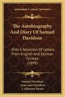 The Autobiography and Diary of Samuel Davidson: With a Selection of Letters from English and German Divines 0548870993 Book Cover