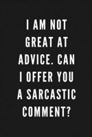 I Am Not Great At Advice. Can I Offer You A Sarcastic Comment?: Funny Gift for Coworkers & Friends | Blank Work Journal with Sarcastic Office Humour ... Secret Santa, Birthday, Retirement or Leaving 1670607143 Book Cover