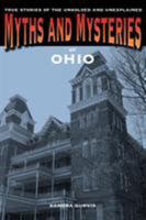Myths and Mysteries of Ohio: True Stories of the Unsolved and Unexplained (Myths and Mysteries Series) 0762769653 Book Cover