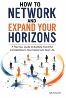 How To Network: A Practical Guide To Building Powerful Connections In Your Career And Your Life B0HC3W3QCB Book Cover