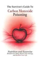 The Survivor's Guide To Carbon Monoxide Poisoning - Nutrition and Excercise: Rebuild Your Body, Restore Your Energy, and Reclaim Your Life B0H4TVG93G Book Cover