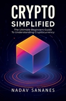 Crypto Simplified: The Ultimate Beginners Guide To Understanding Cryptocurrency B0GS163H8W Book Cover