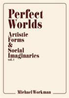 Perfect Worlds: Artistic Forms & Social Imaginaries, vol. 1 1732698910 Book Cover