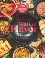 The Great Wall of Flavor: 1500 Days of Chinese Recipes for Every Occasion To Whet Your Appetite, A Chinese cookbook B0CRYNTLBL Book Cover