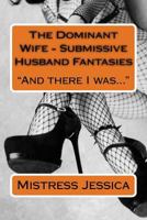 The Dominant Wife - Submissive Husband Fantasies: And there I was... 1719178313 Book Cover