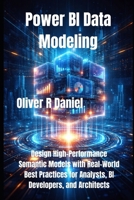 Power BI Data Modeling: Design High-Performance Semantic Models with Real-World Best Practices for Analysts, BI Developers, and Architects B0GLHVGWFZ Book Cover