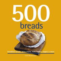 500 Breads: Breakfast Breads, Pizza Crusts, Rolls, Scones, Bagels & More 1416245227 Book Cover