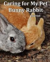 Caring for My Pet Bunny Rabbit Journal 1533583110 Book Cover