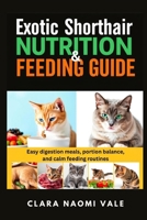 Exotic Shorthair Nutrition & Feeding Guide: Easy digestion meals, portion balance, and calm feeding routines B0GZZXJ7FH Book Cover