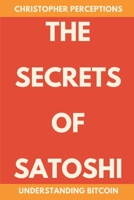 The Secrets of Satoshi: Understanding Bitcoin B0C9G1HHMZ Book Cover