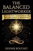 The Balanced Lightworker: Integrating Light & Shadow Beyond Spiritual Bypassing (The Lightworker Series) B0GM5YSQLQ Book Cover