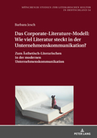 Das Corporate-Literature-Modell: Wie Viel Literatur Steckt in Der Unternehmenskommunikation?: Zum Aesthetisch-Literarischen in Der Modernen Unternehmenskommunikation 363185661X Book Cover