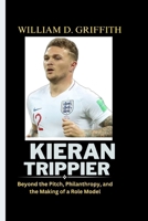Kieran Trippier: Beyond the Pitch, Philanthropy, and the Making of a Role Model B0CQV7G477 Book Cover