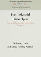 Post-Industrial Philadelphia: Structural Changes in the Metropolotian Economy 0812282183 Book Cover