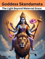 Goddess Skandamata: The Light Beyond Maternal Grace B0F8C59M99 Book Cover