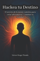 Hackea tu Destino: El secreto de la mente cuántica para crear abundancia y cambiar tu realidad (Spanish Edition) B0G3H49G2H Book Cover
