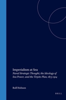 Imperialism at Sea: Naval Strategic Thought, the Ideology of Sea Power, and the Tirpitz Plan, 1875-1914 (Studies in Central European Histories) 0391041053 Book Cover