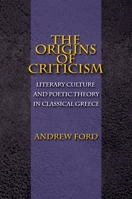 The Origins of Criticism: Literary Culture and Poetic Theory in Classical Greece 0691120250 Book Cover