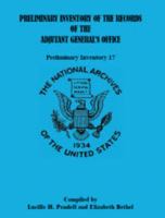 Preliminary Inventory of the Records of the Adjutant General's Office: Preliminary Inventory No. 17 0788436325 Book Cover