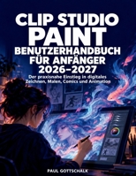 Clip Studio Paint Benutzerhandbuch für Anfänger 2026–2027: Der praxisnahe Einstieg in digitales Zeichnen, Malen, Comics und Animation (German Edition) B0HJRPR924 Book Cover