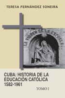 Cuba: Historia de la educación católica 1582-1961: Tomo I B0B42J7TD6 Book Cover