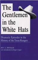 The Gentlemen in the White Hats: Dramatic Episodes in the History of the Texas Rangers 0938349821 Book Cover