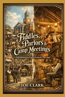 Fiddles, Parlors & Camp Meetings: Entertainment in Eastern Kentucky in the 18th and 19th Centuries B0GPNWBFQX Book Cover