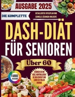 Die Komplette DASH-Diät für Senioren über 60 2025: Stärken Sie Ihr Herz, kontrollieren Sie Ihr Gewicht und leben Sie vital mit köstlichen, nierenfreundlichen Rezepten für Senioren (German Edition) B0FFMYL975 Book Cover