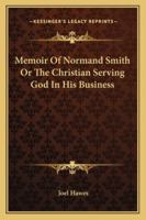 Memoir Of Normand Smith Or The Christian Serving God In His Business 1120002648 Book Cover