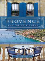 Provence and the Cote d'Azur: Discover the Spirit of the South of France 1452140510 Book Cover
