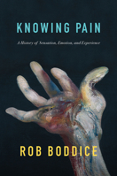 Knowing Pain: A History of Sensation, Emotion, and Experience 1509550542 Book Cover