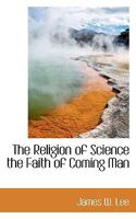 The Religion of Science: The Faith of Coming Man 1115389610 Book Cover