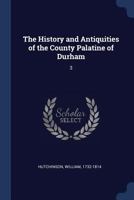 The History and Antiquities of the County Palatine of Durham; Volume 3 1140933108 Book Cover