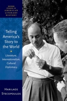 Telling America's Story to the World: Literature, Internationalism, Cultural Diplomacy 0192864637 Book Cover