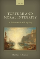 Torture and Moral Integrity: A Philosophical Enquiry 0198842597 Book Cover