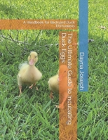 The Ultimate Guide to Incubating Duck Eggs:: A Handbook for Backyard Duck Enthusiasts B0CSDMBWZ1 Book Cover