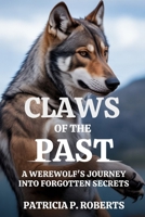 CLAWS OF THE PAST: A Werewolf's Journey into Forgotten Secrets (The Werewolf Detective Chronicles) B0FV3Q3QS4 Book Cover