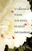 A Collection of Poems to Be Read, Re-Read and Considered 1449066070 Book Cover