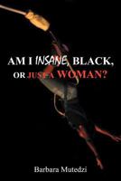 Am I Insane, Black, or Just a Woman? 1467044768 Book Cover