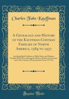 A Genealogy and History of the Kauffman-Coffman Families of North America, 1584 to 1937: Including Brief Outlines of Allied Swiss and Palatine Families Who Were Among the Pioneer Settlers in Lancaster 1397344261 Book Cover